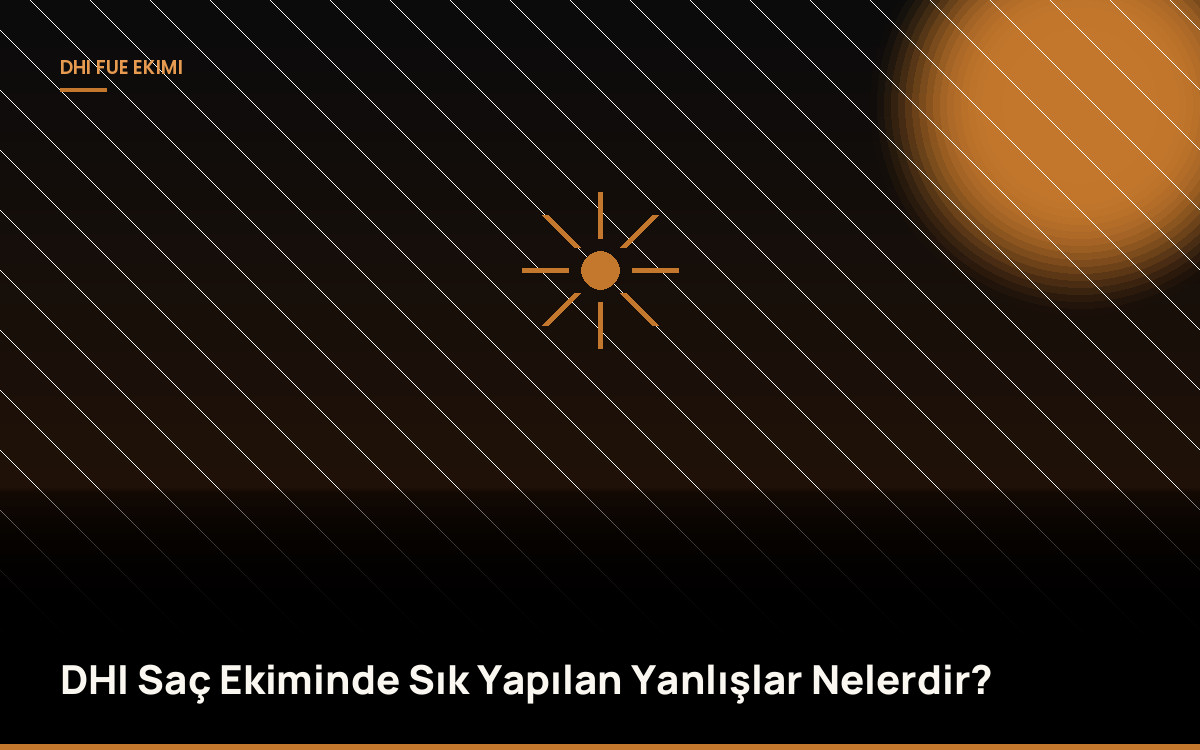 DHI Saç Ekiminde Sık Yapılan Yanlışlar Nelerdir?