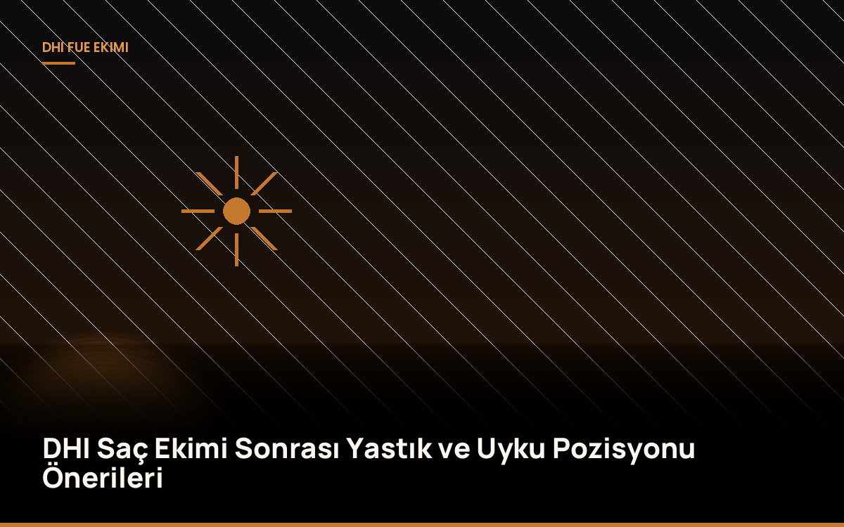 DHI Saç Ekimi Sonrası Yastık ve Uyku Pozisyonu Önerileri