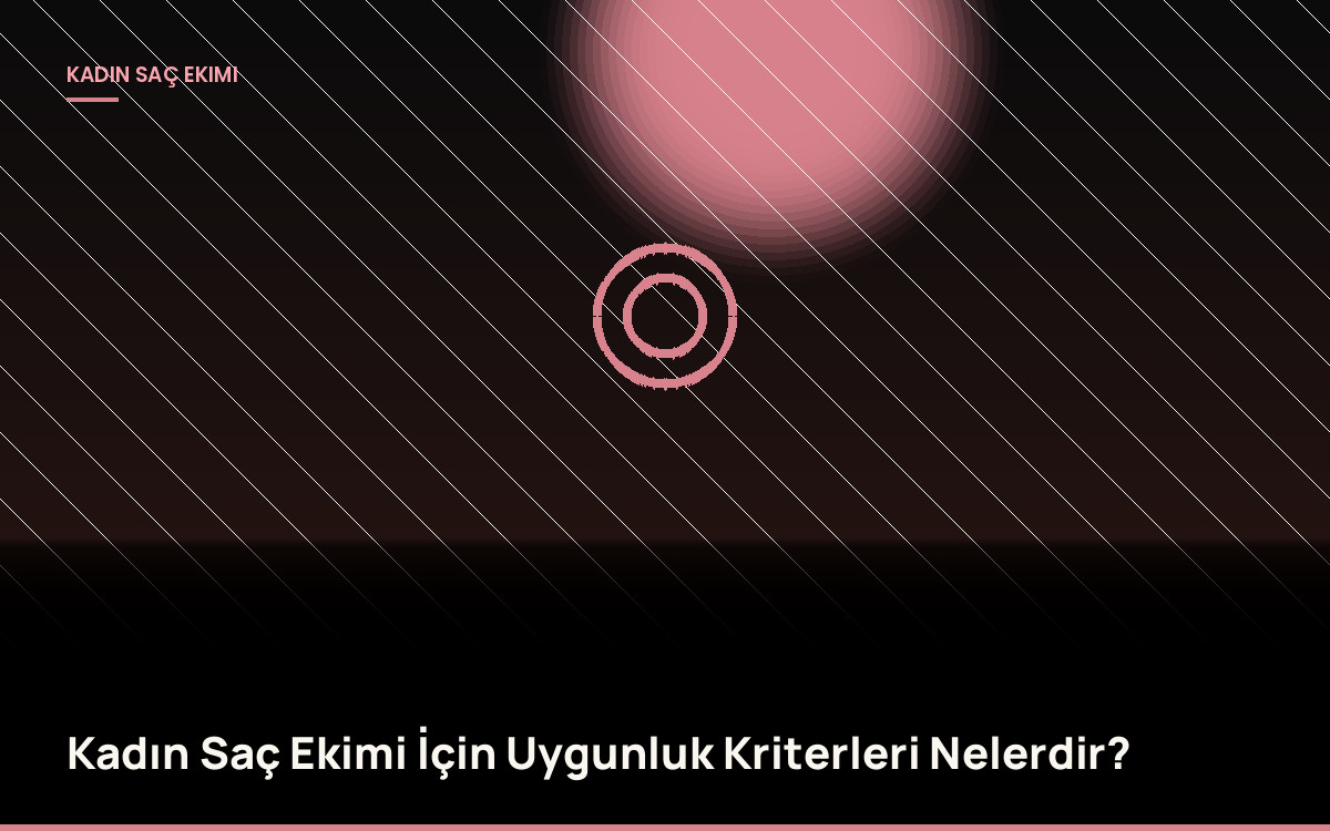 Kadın Saç Ekimi İçin Uygunluk Kriterleri Nelerdir?