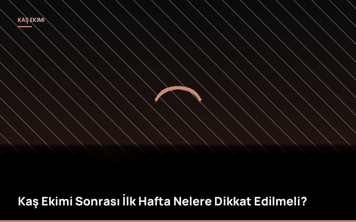Kaş Ekimi Sonrası İlk Hafta Nelere Dikkat Edilmeli?