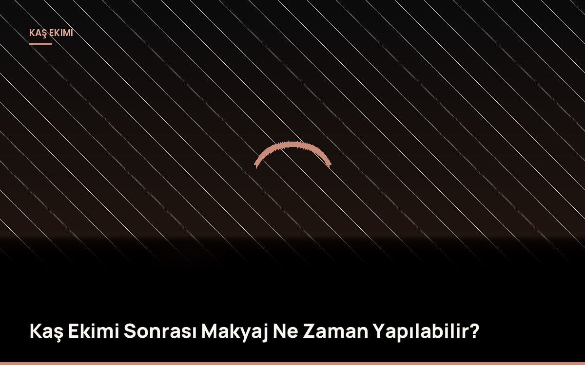 Kaş Ekimi Sonrası Makyaj Ne Zaman Yapılabilir?