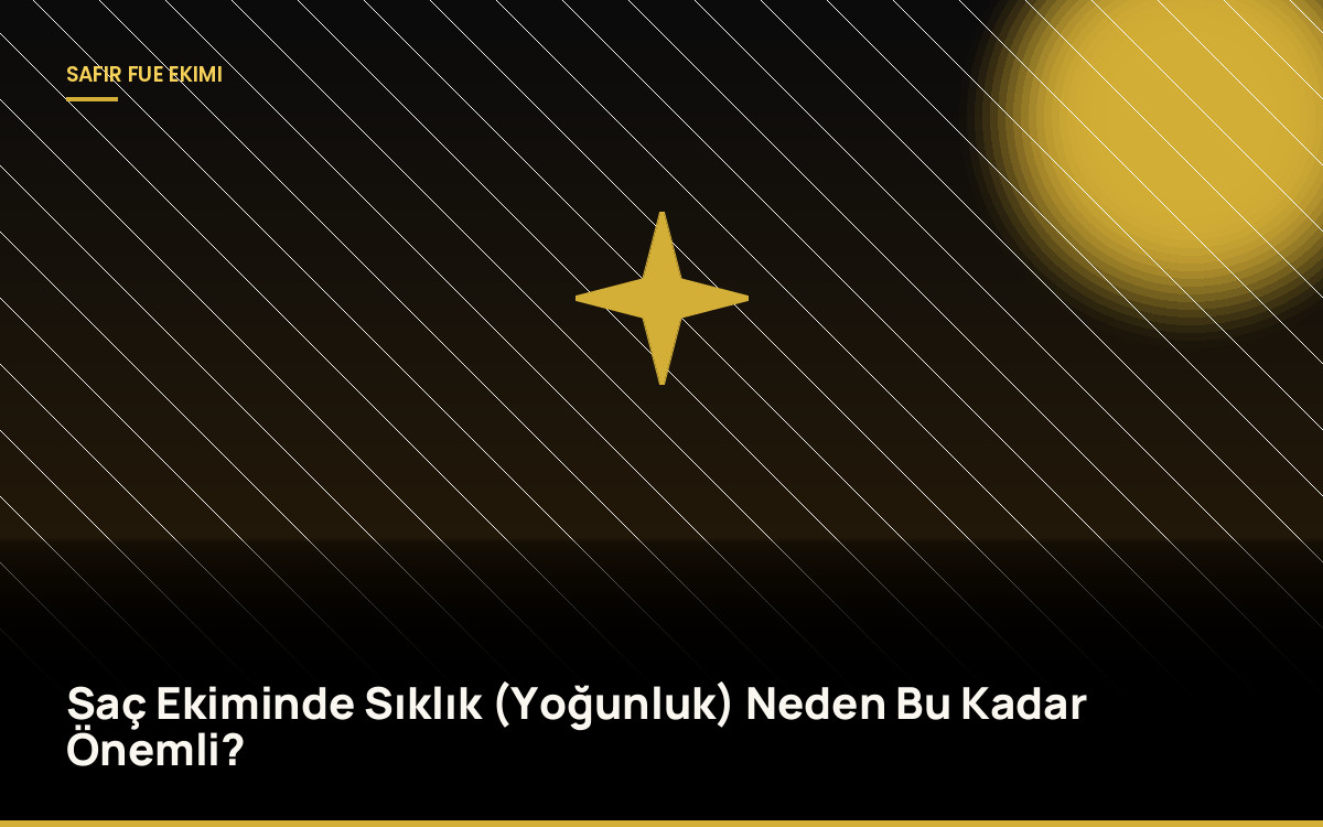 Saç Ekiminde Sıklık (Yoğunluk) Neden Bu Kadar Önemli?
