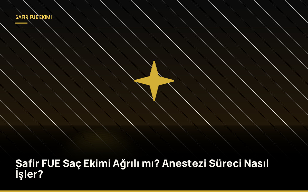 Safir FUE Saç Ekimi Ağrılı mı? Anestezi Süreci Nasıl İşler?