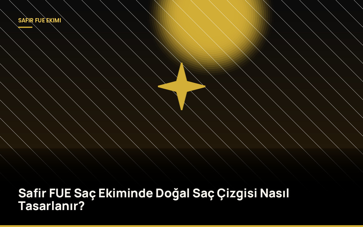 Safir FUE Saç Ekiminde Doğal Saç Çizgisi Nasıl Tasarlanır?