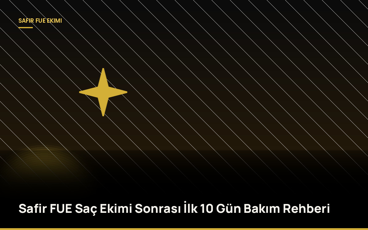 Safir FUE Saç Ekimi Sonrası İlk 10 Gün Bakım Rehberi
