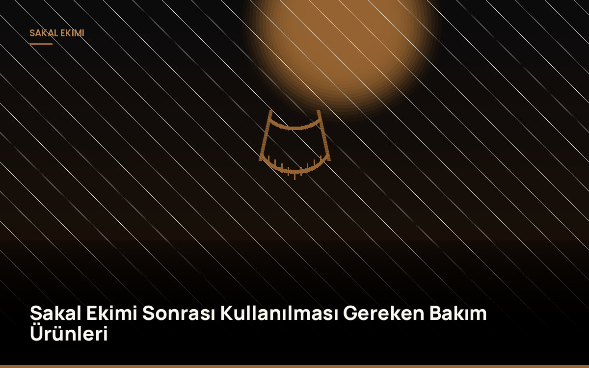 Sakal Ekimi Sonrası Kullanılması Gereken Bakım Ürünleri