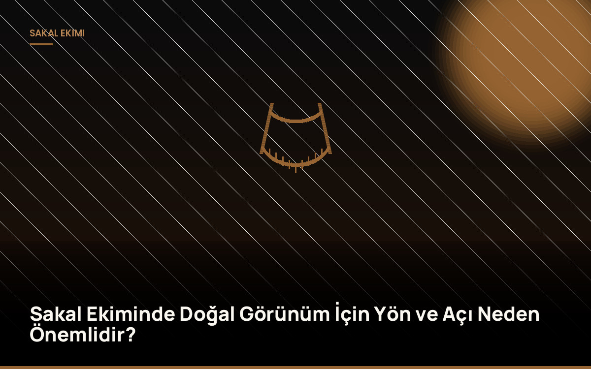 Sakal Ekiminde Doğal Görünüm İçin Yön ve Açı Neden Önemlidir?